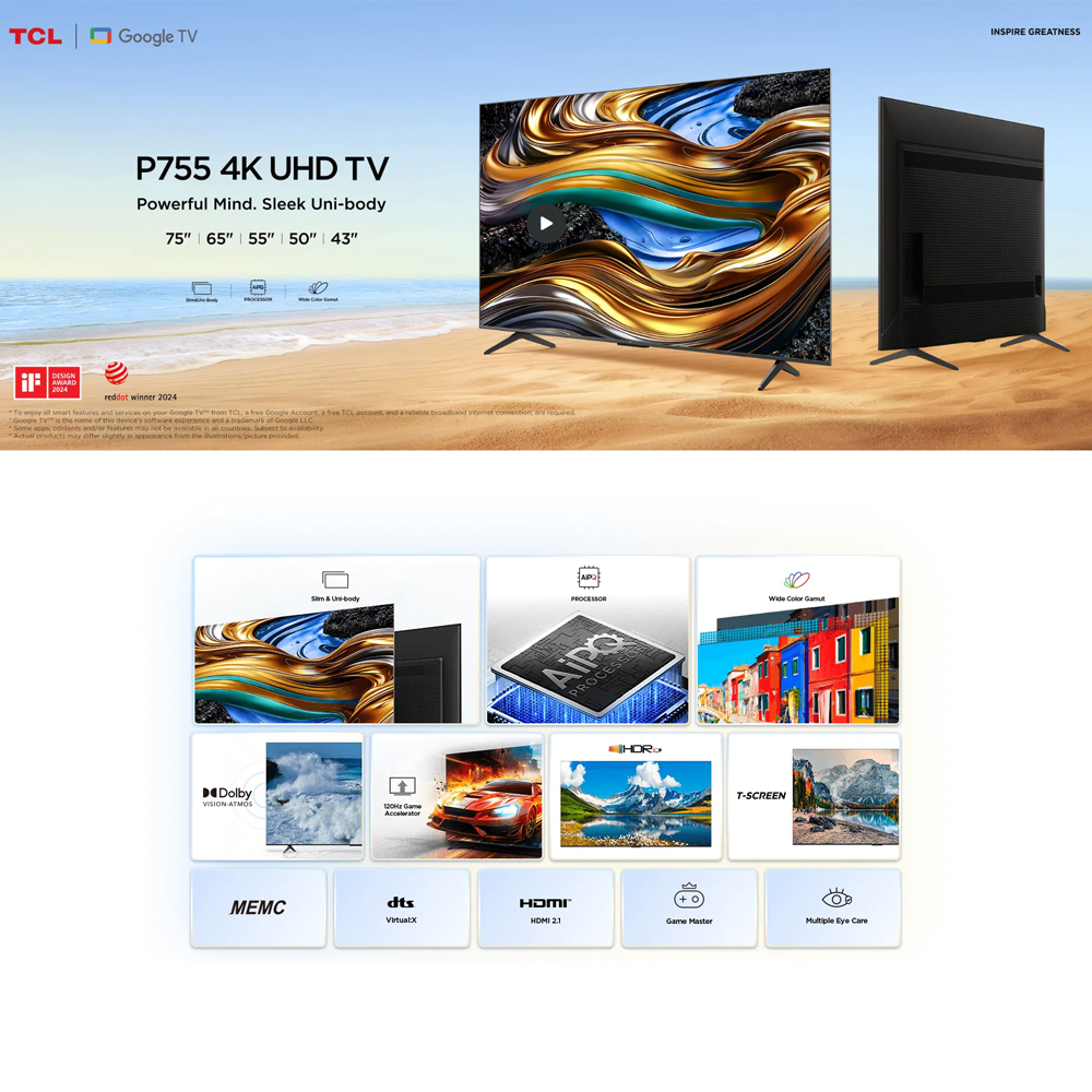 TCL 43" 50" 55" 65" 75" P755 4K UHD Google TV | Slim & Uni-body | AiPQ Processor | | T-SCREEN | 120Hz Game Accelerator