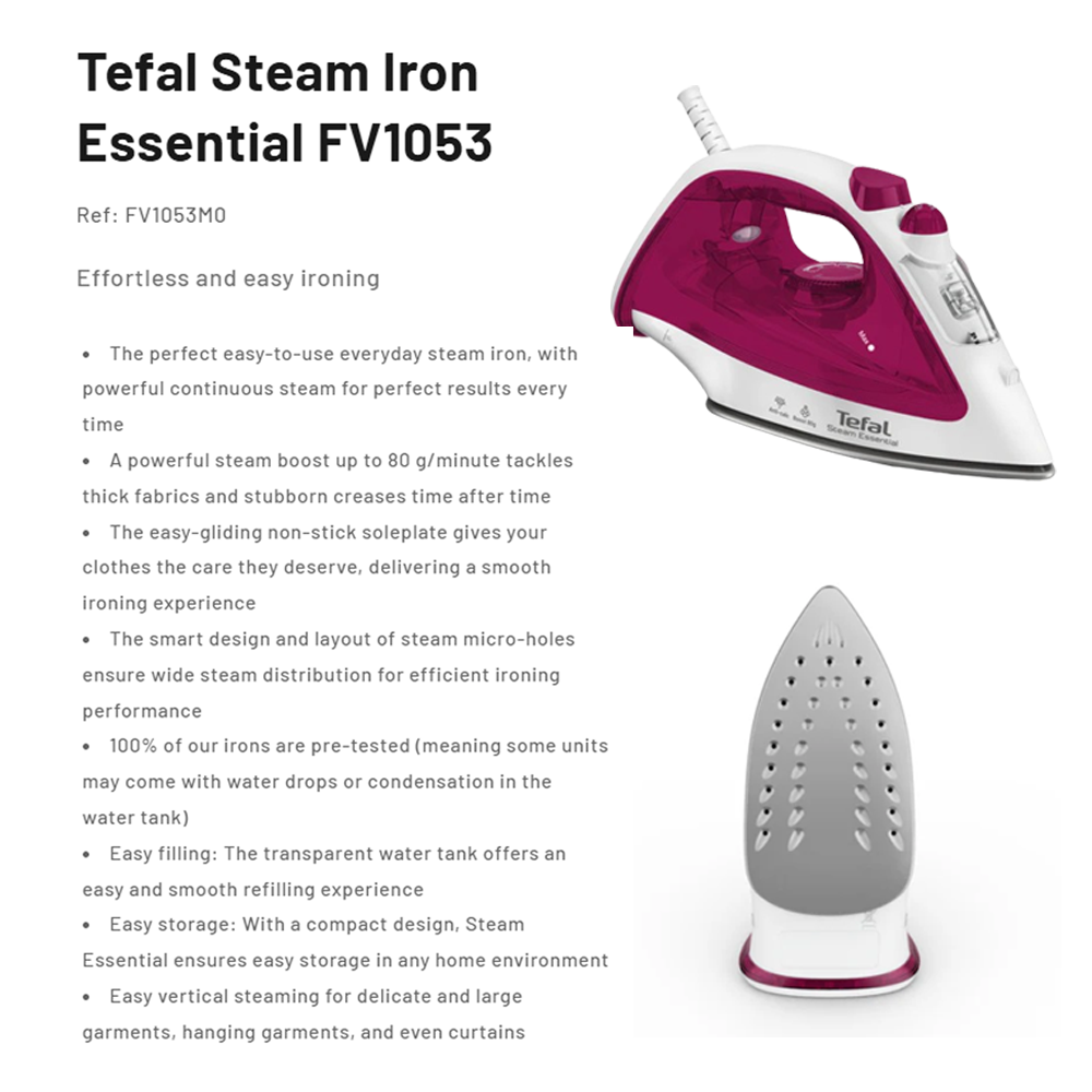 Tefal 1200W Essential Steam Iron FV1053M0 |  Continuous Steam Output : 15 Gram/Min | Steam boost : 80 Gram/Min | Vertical Steam : Yes | Spray : Yes