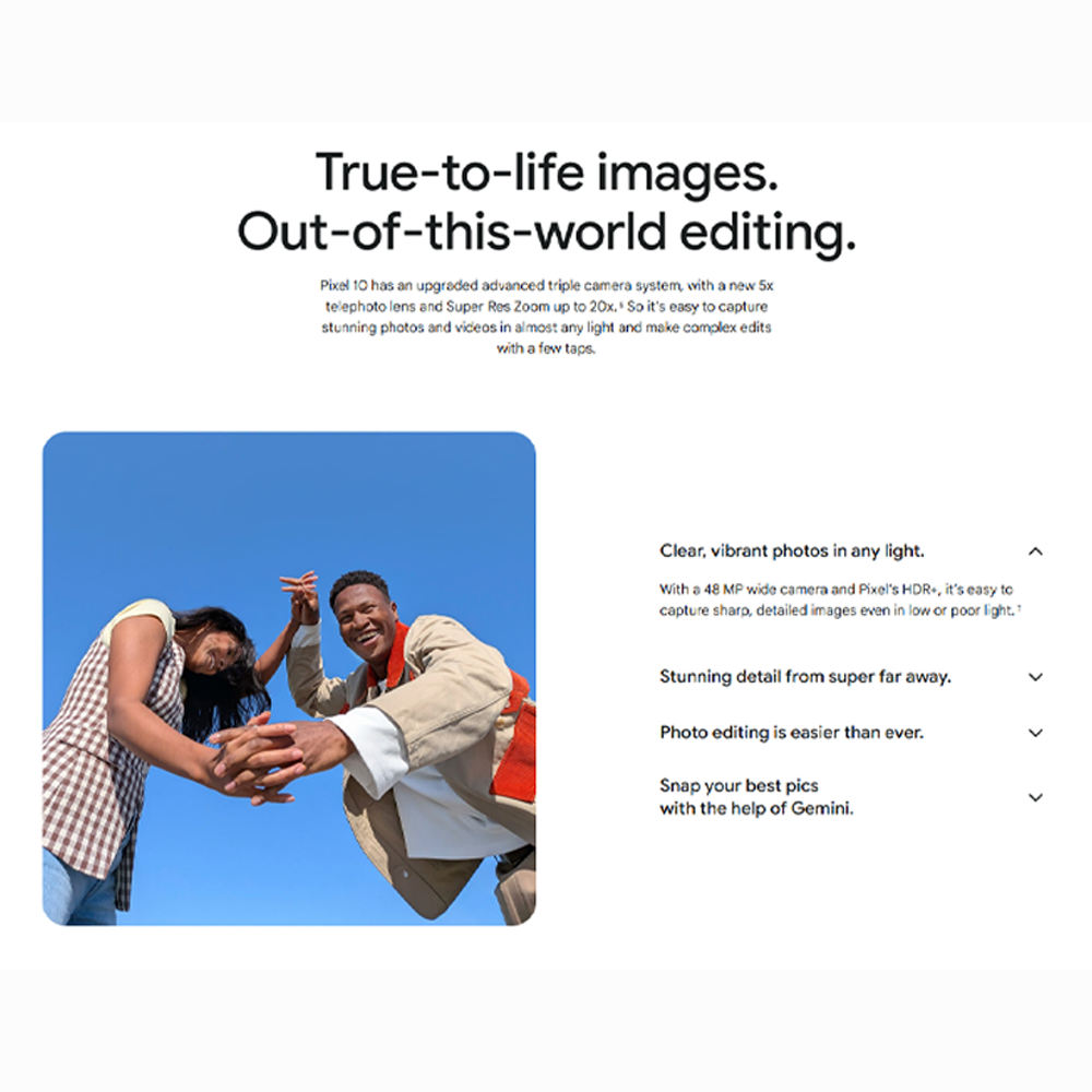 Google Pixel 10 |  Google Tensor G5 |  5x telephoto lens with 20x Super Res Zoom | 4,970 mAh battery | Extreme Battery Saver mode