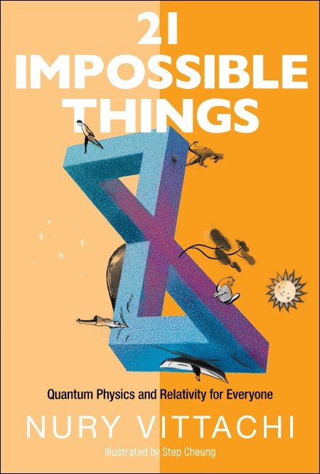 21 IMPOSSIBLE THINGS: QUANTUM PHYSICS AND RELATIVITY FOR EVERYONE
