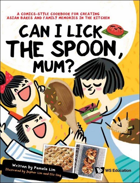 CAN I LICK THE SPOON, MUM?: A COMICS-STYLE COOKBOOK FOR CREATING ASIAN BAKES AND FAMILY MEMORIES IN THE KITCHEN