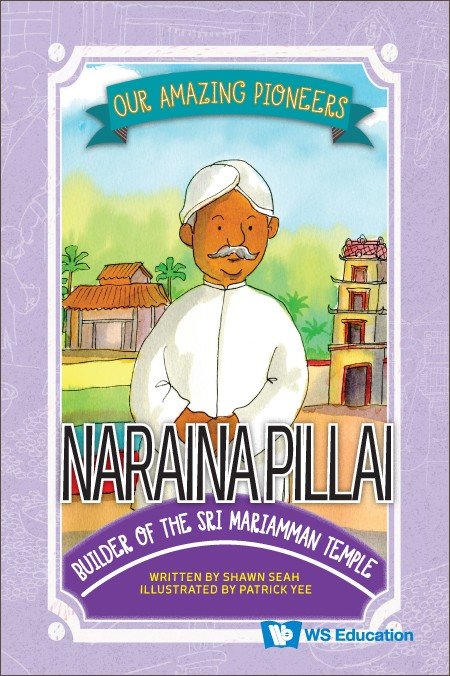 NARAINA PILLAI: BUILDER OF THE SRI MARIAMMAN TEMPLE