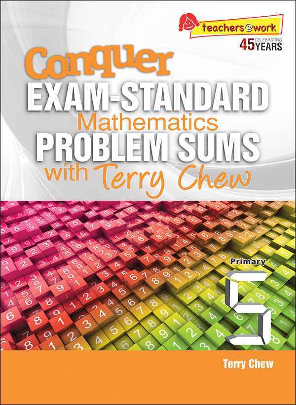 Conquer EXAM-STANDARD Mathematics PROBLEM SUMS with Terry Chew Primary 5