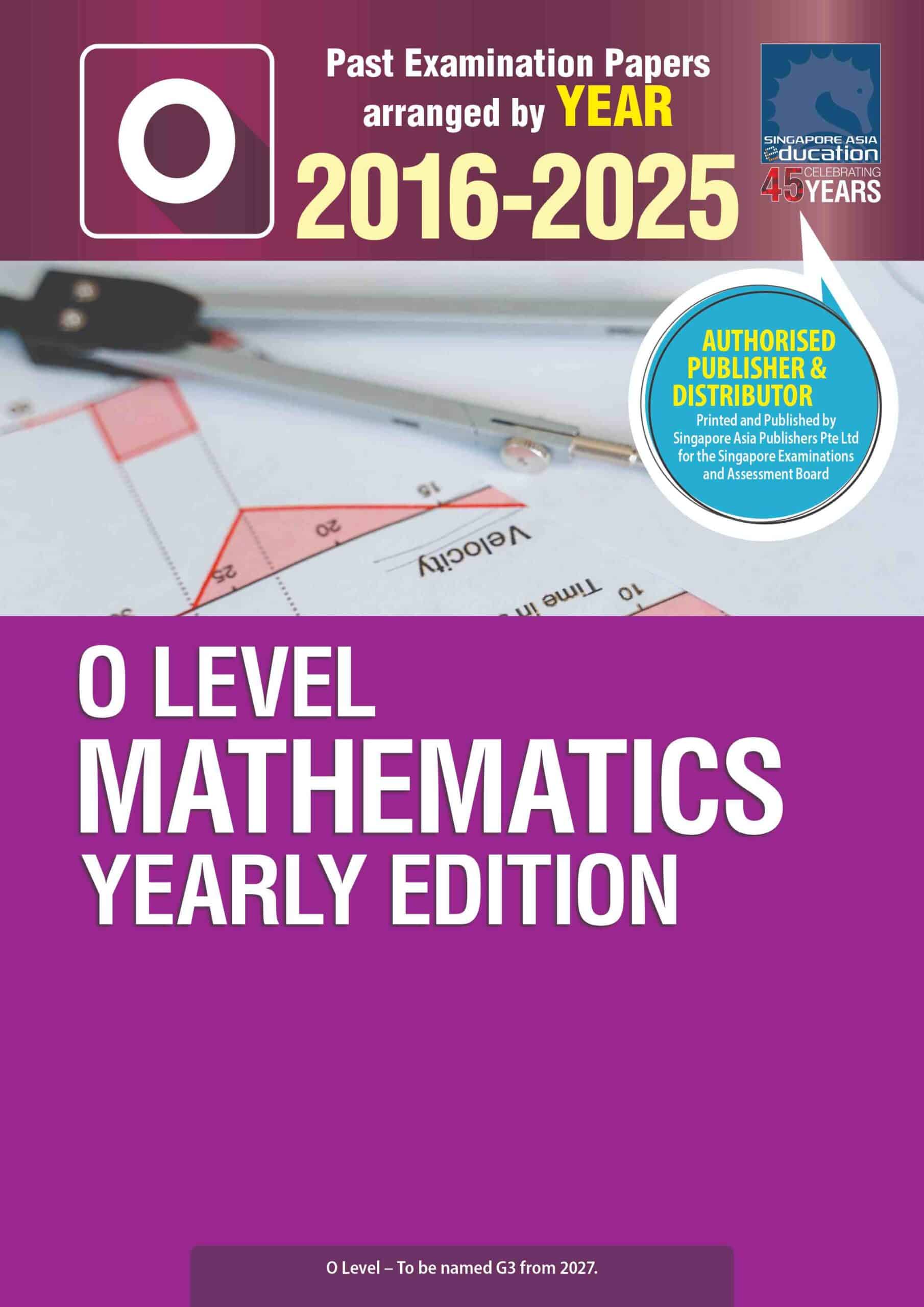 O LEVEL MATHEMATICS YEARLY EDITION 2016-2025
