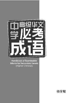 中学高级华文必考成语 (Handbook of Examinable Idioms for Secondary Levels Higher Chinese)