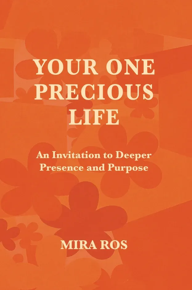 Your One Precious Life: An Invitation to Deeper Presence and Purpose