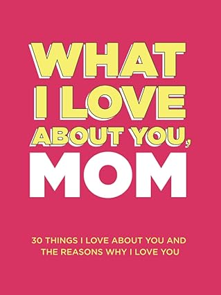 What I Love About You, Mom: 30 Things I Love About You and the Reasons Why I Love You Fill-in-the-Blank Gift Book. Gifts for Mom - soufeelau