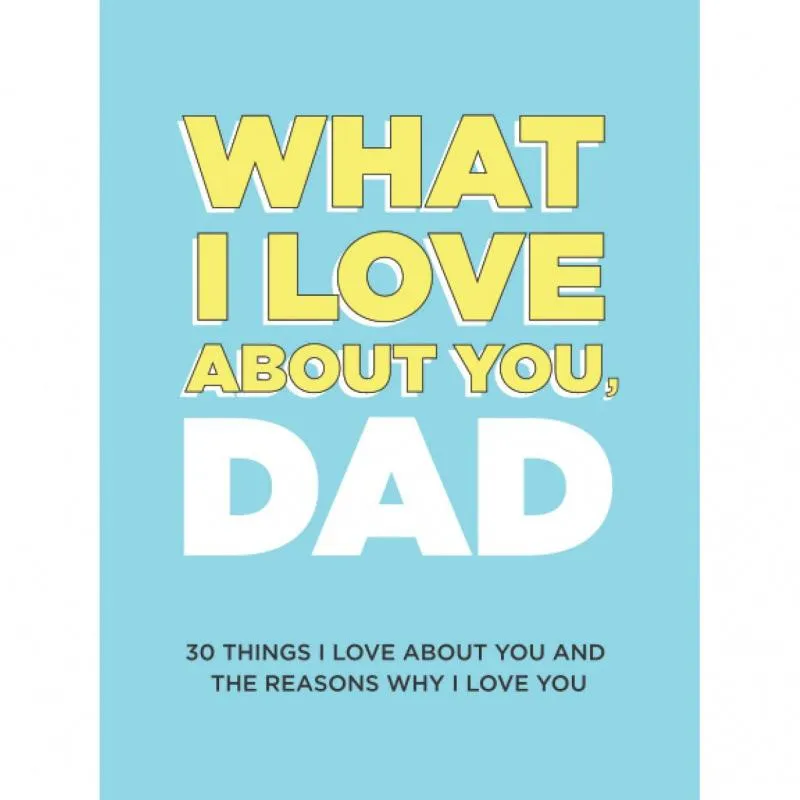 What I Love About You, Dad: 30 Things I Love About You and the Reasons Why I Love You Fill-in-the-Blank Gift Book. Gifts for Dad - soufeelau