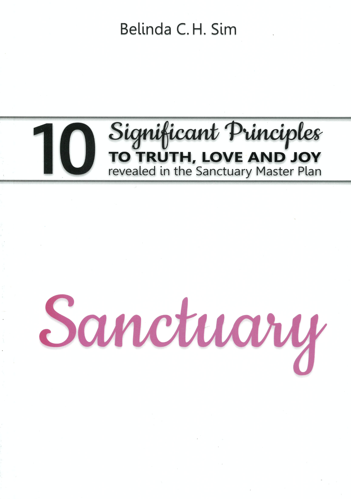Sanctuary: 10 Significant Principles To Truth, Love and Joy revealed in the Sanctuary Master Plan By Belinda C.H. Sim