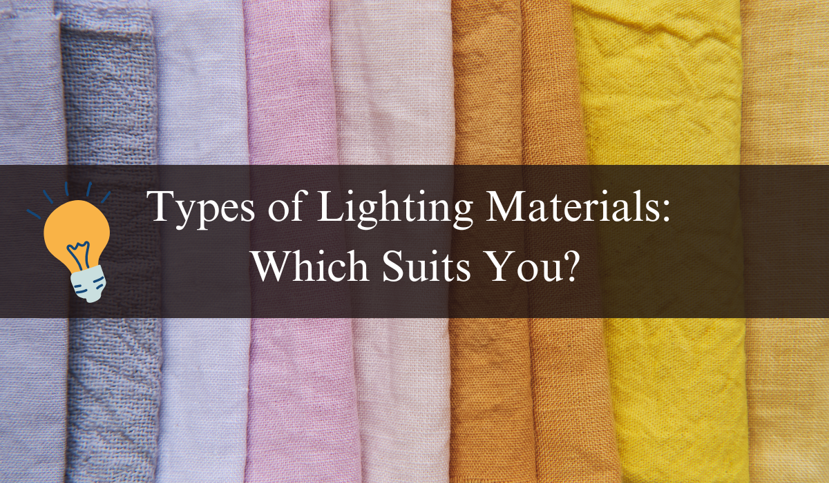 Types of Lighting Materials: Which Suits You?