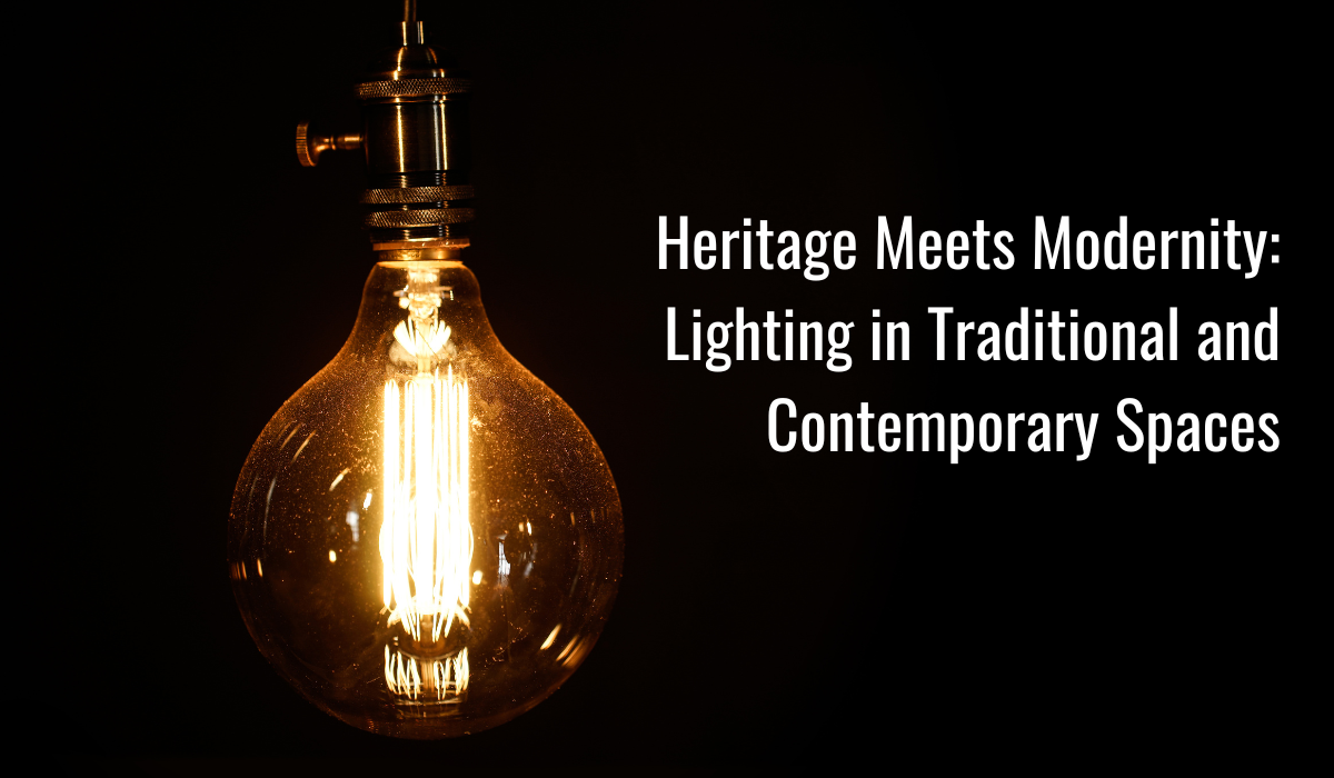 Heritage Meets Modernity: Lighting In Traditional and Contemporary Spaces