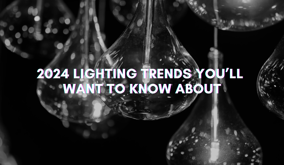 2024 Lighting Trends You’ll Want to Know About