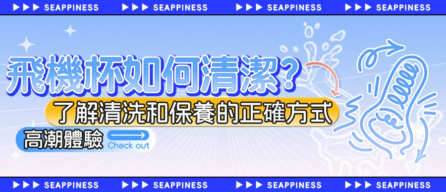 飛機杯怎麼洗？飛機杯需要清潔嗎？飛機杯如何保養？