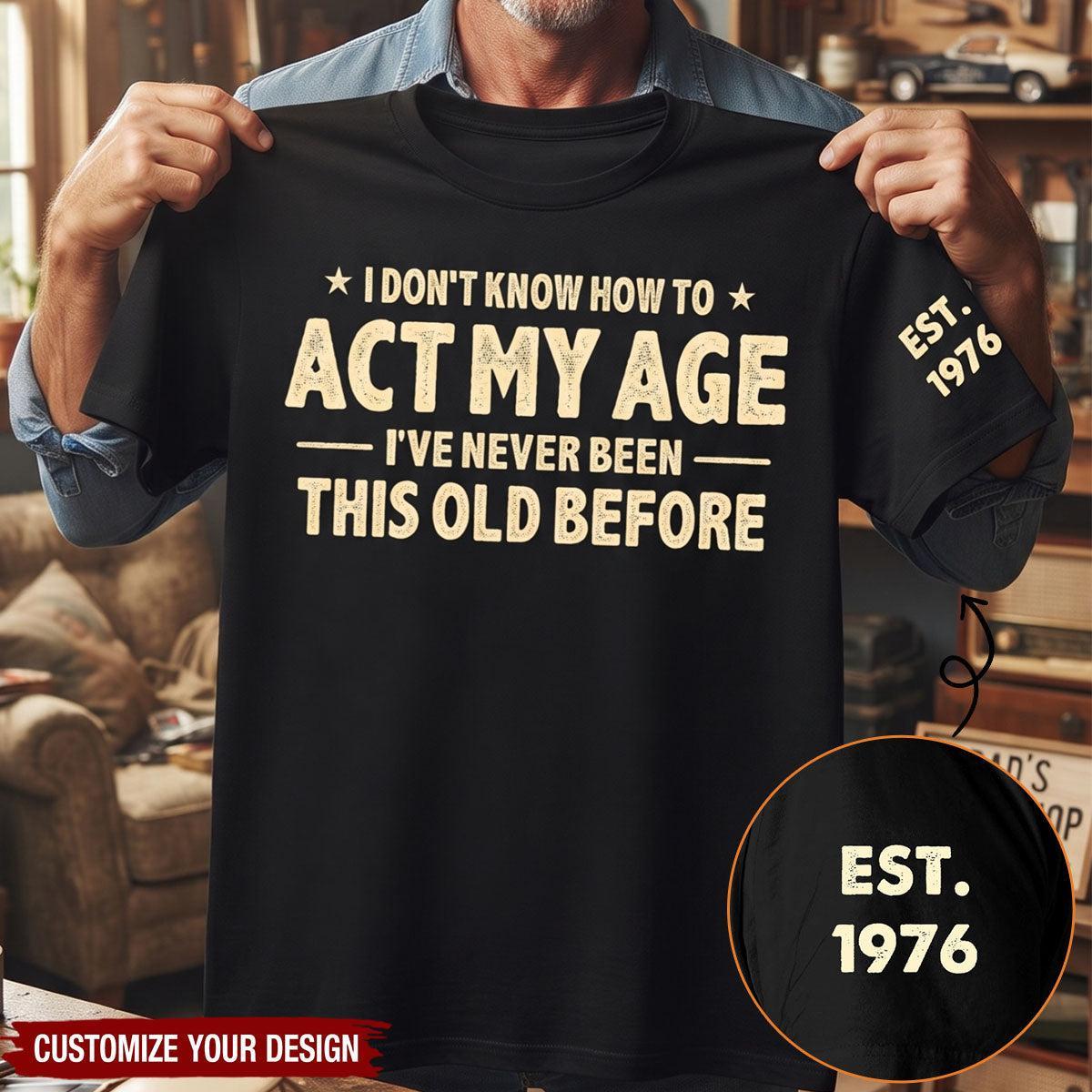I Don't Know How To Act My Age - Funny Gift For Grandpa Dad Husband - Personalized Shirt - MyPhotoSocksAu