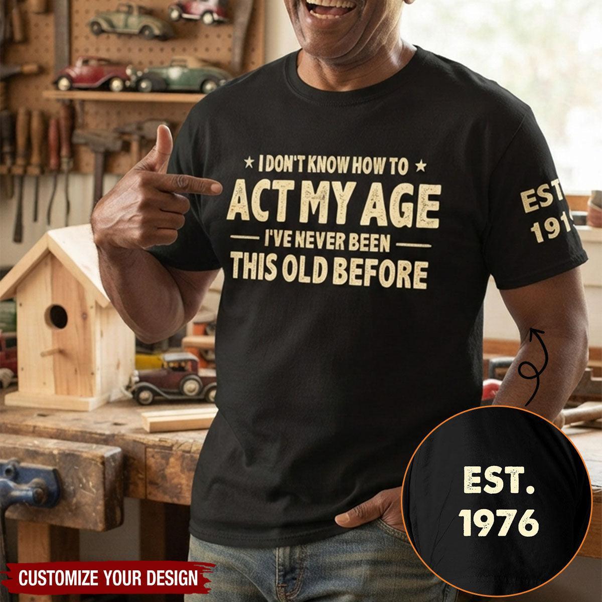 I Don't Know How To Act My Age - Funny Gift For Grandpa Dad Husband - Personalized Shirt - MyPhotoSocksAu
