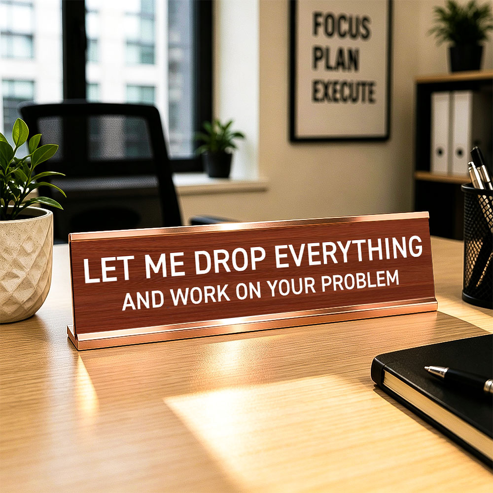 Let Me Drop Everything and Work On Your Problem -funny office decor sign, funny office desk accessory, desk signs for work - MyPhotoSocksAu