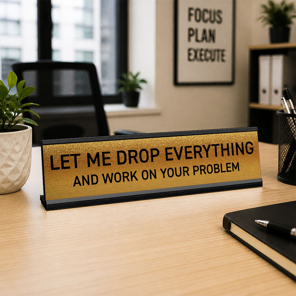 Let Me Drop Everything and Work On Your Problem -funny office decor sign, funny office desk accessory, desk signs for work - MyPhotoSocksAu