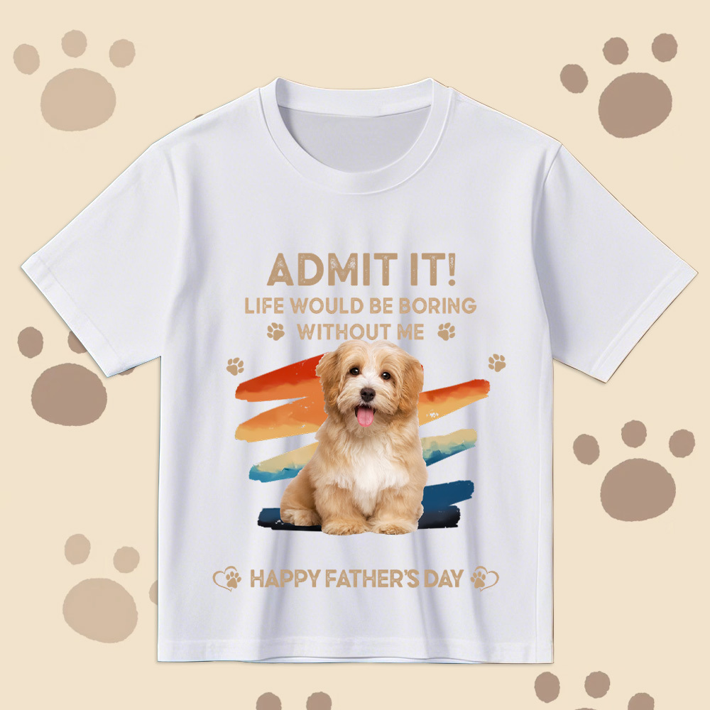 Father's Day Gifts Custom Photo Admit It Life Would Be Boring Without Us Shirt for Pet Lover - MyPhotoSocksAu