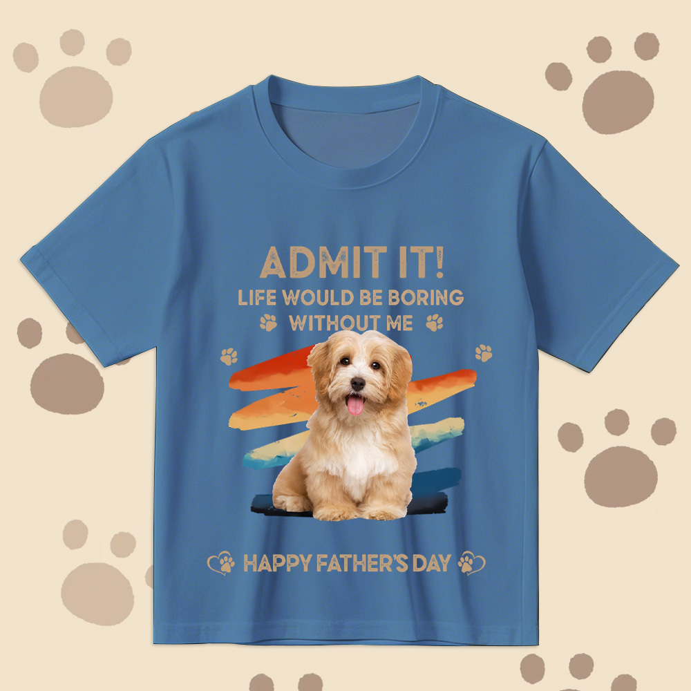 Father's Day Gifts Custom Photo Admit It Life Would Be Boring Without Us Shirt for Pet Lover - MyPhotoSocksAu