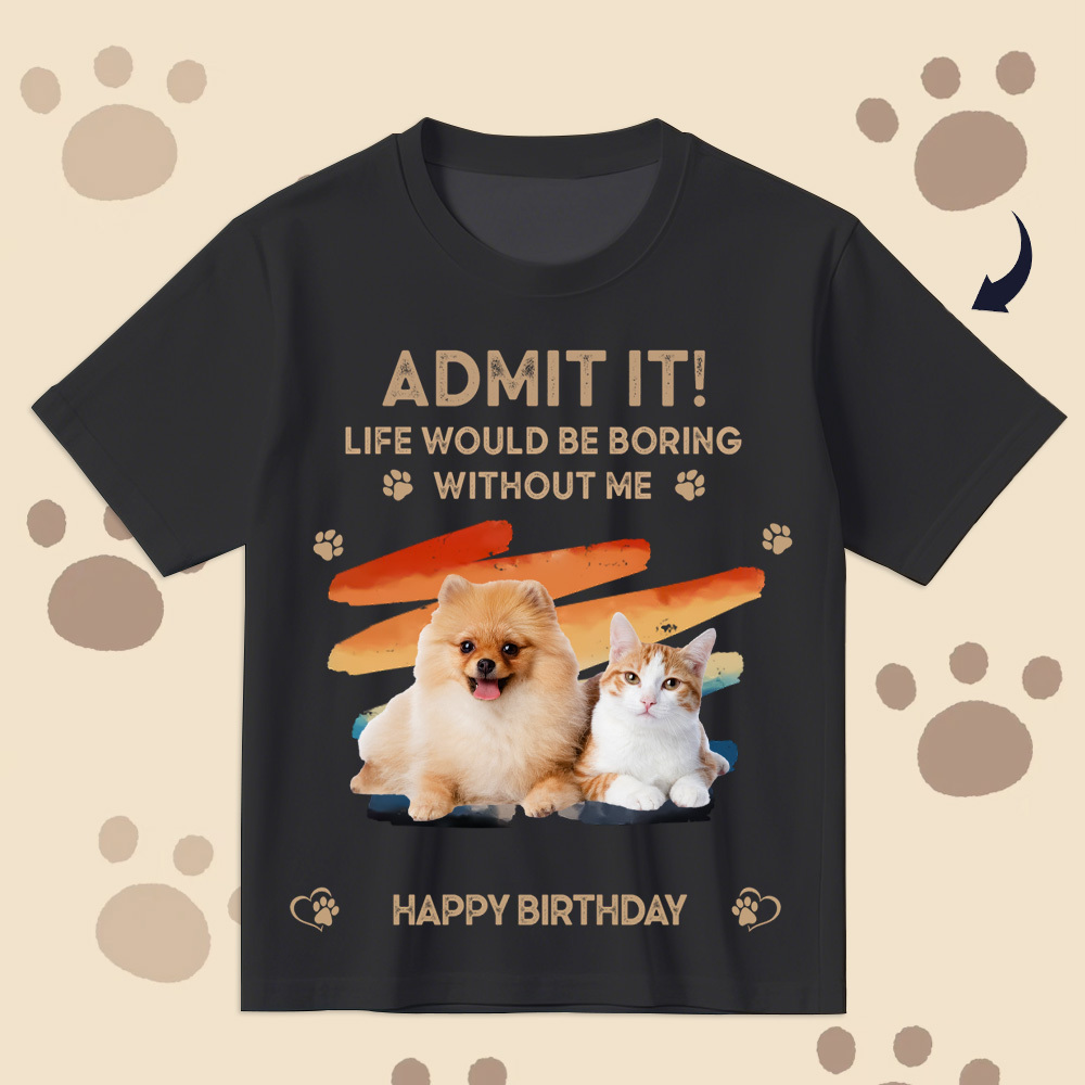 Father's Day Gifts Custom Photo Admit It Life Would Be Boring Without Us Shirt for Pet Lover - MyPhotoSocksAu