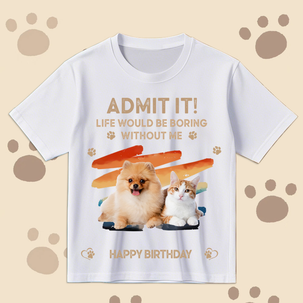 Father's Day Gifts Custom Photo Admit It Life Would Be Boring Without Us Shirt for Pet Lover - MyPhotoSocksAu