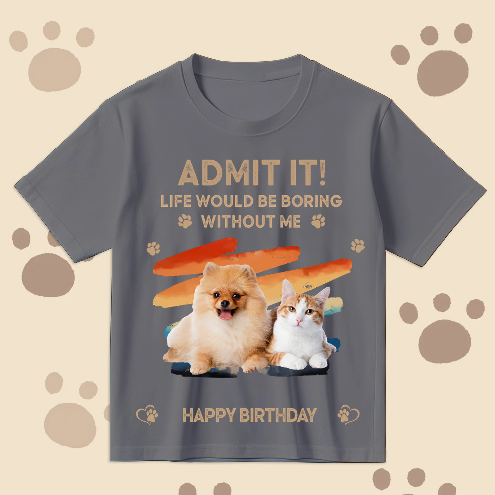Father's Day Gifts Custom Photo Admit It Life Would Be Boring Without Us Shirt for Pet Lover - MyPhotoSocksAu