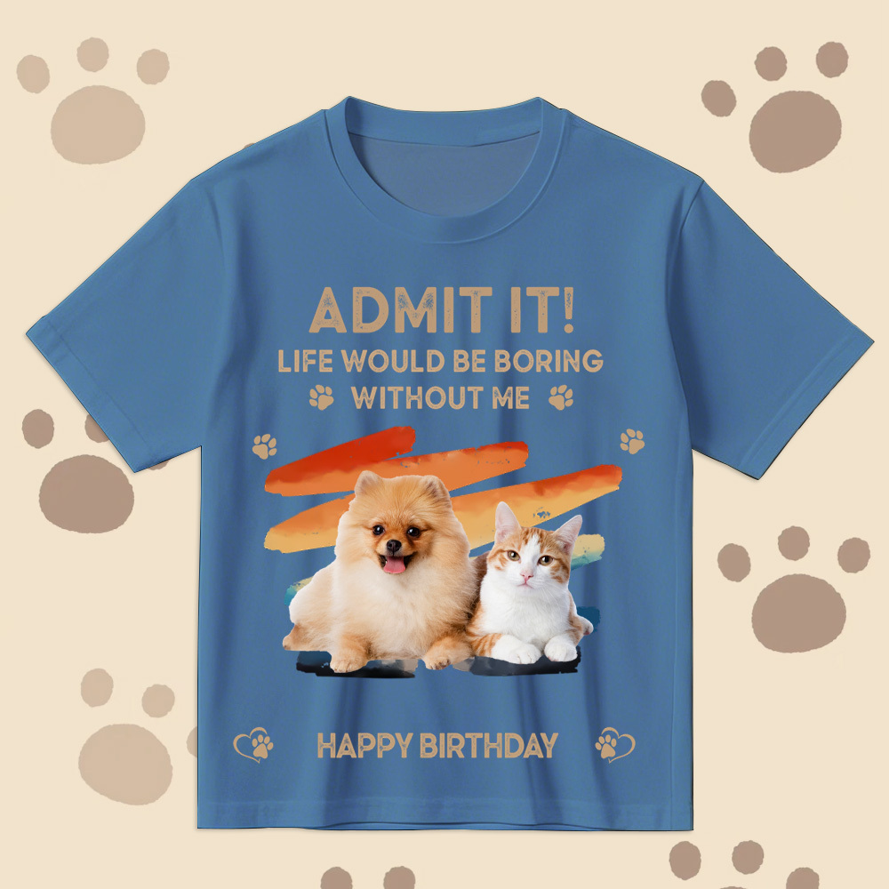 Father's Day Gifts Custom Photo Admit It Life Would Be Boring Without Us Shirt for Pet Lover - MyPhotoSocksAu