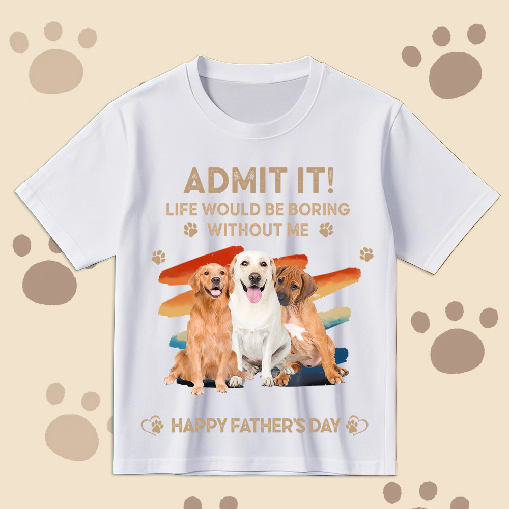 Father's Day Gifts Custom Photo Admit It Life Would Be Boring Without Us Shirt for Pet Lover - MyPhotoSocksAu