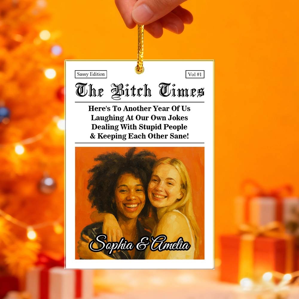 The B*tches Times, Here's To Another Year Of Us Laughing At Our Own Jokes, Personalized Acrylic Ornament, Besties Gifts, Friendship Gifts