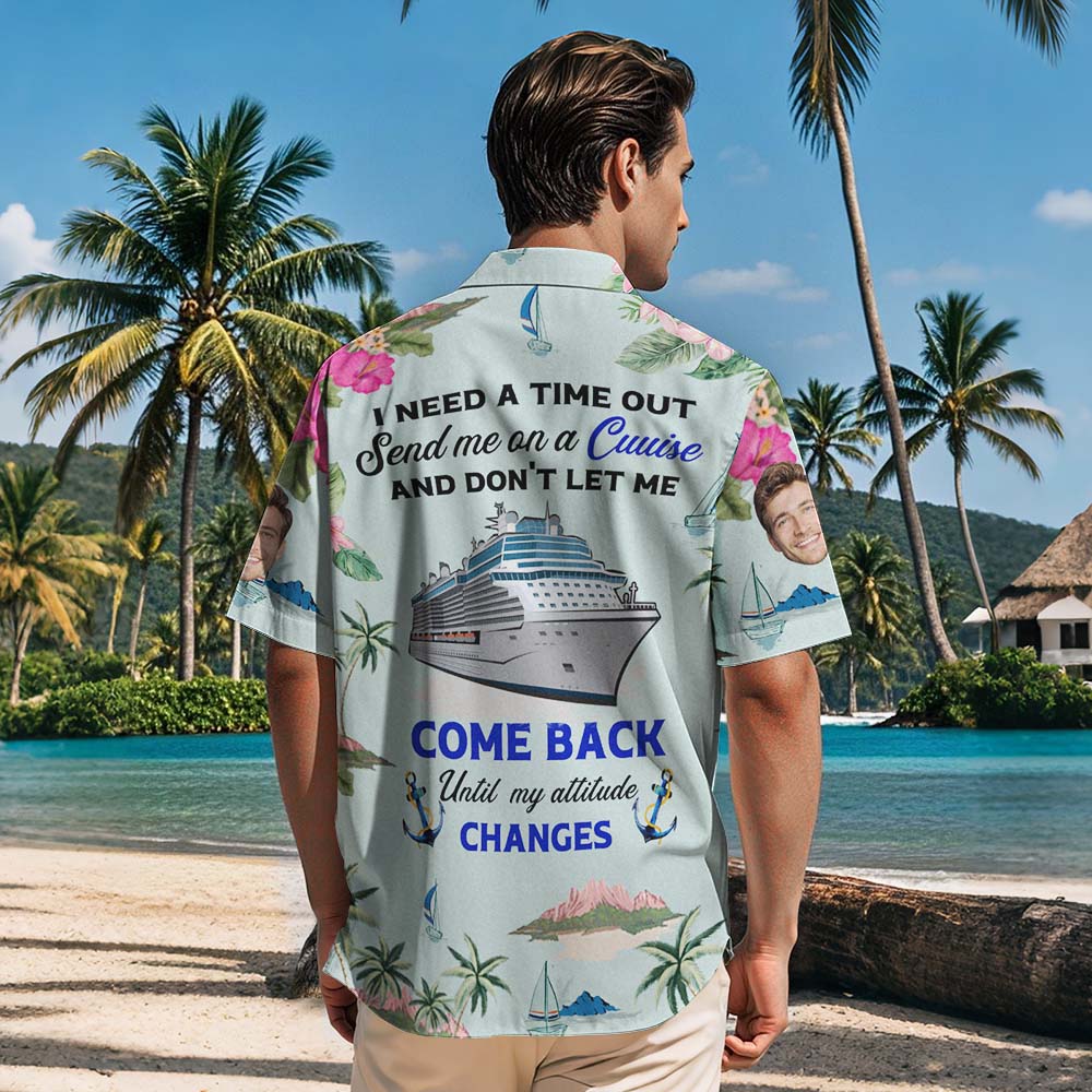 Custom Face Hawaiian Shirt NEED A TIME OUT Send me on a Cruise Face Shirt