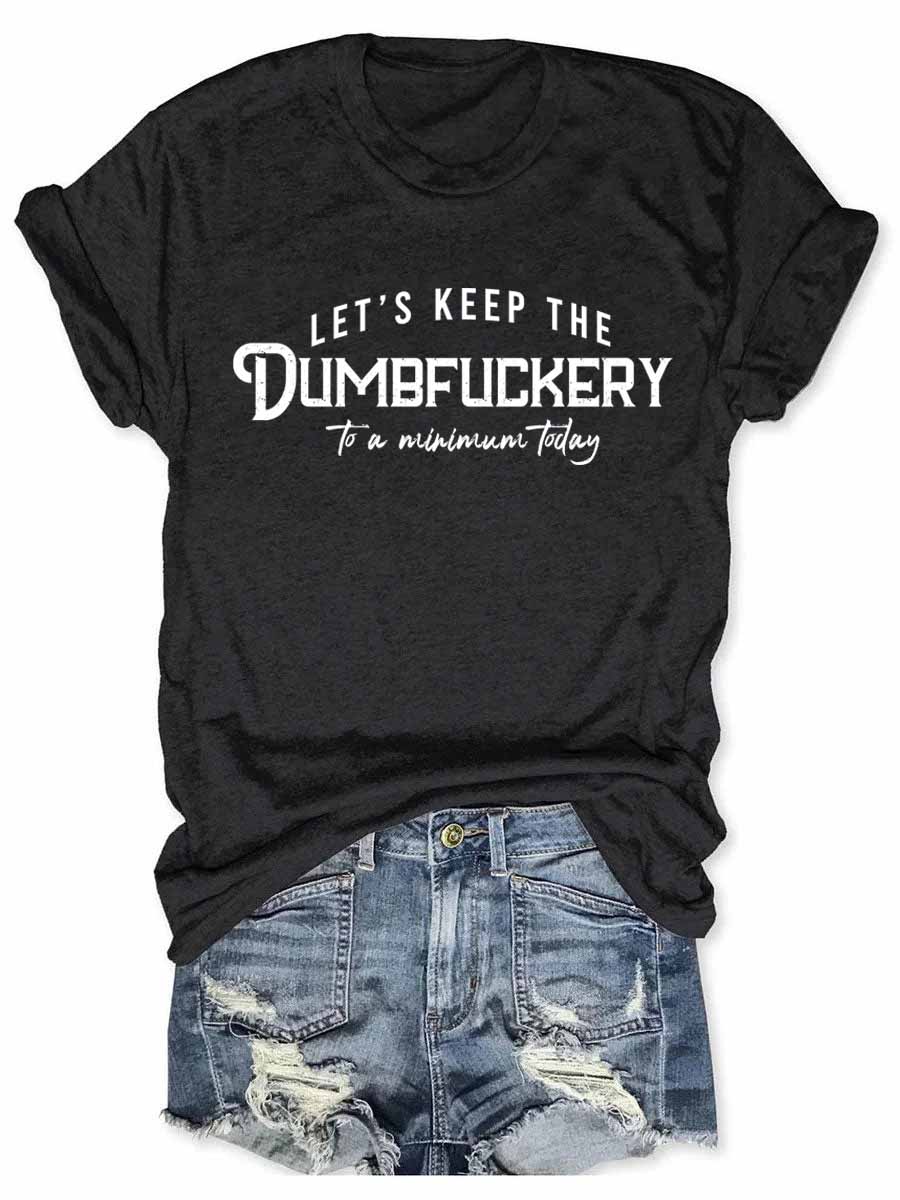 Let's Keep The Dumbfuckery To a Minimum Today T-Shirt