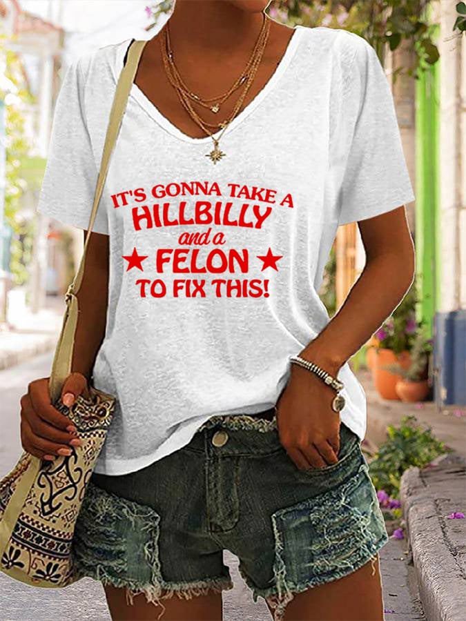 Women's It’s Gonna Take A Hillbilly And A Felon To Fix This Print V-Neck T-Shirt