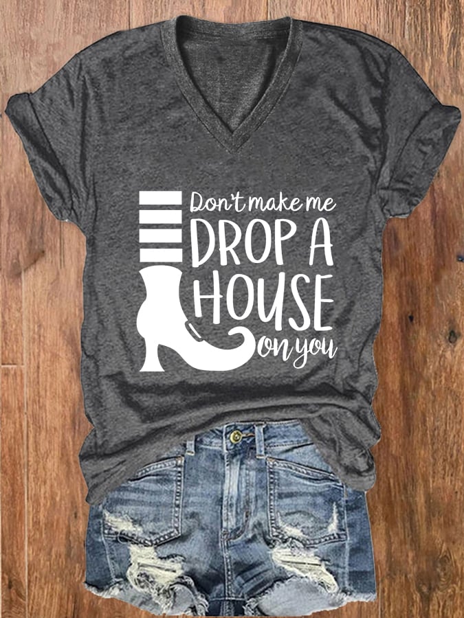 Women's Don't Make Me Drop A House On You Print V-Neck T-Shirt