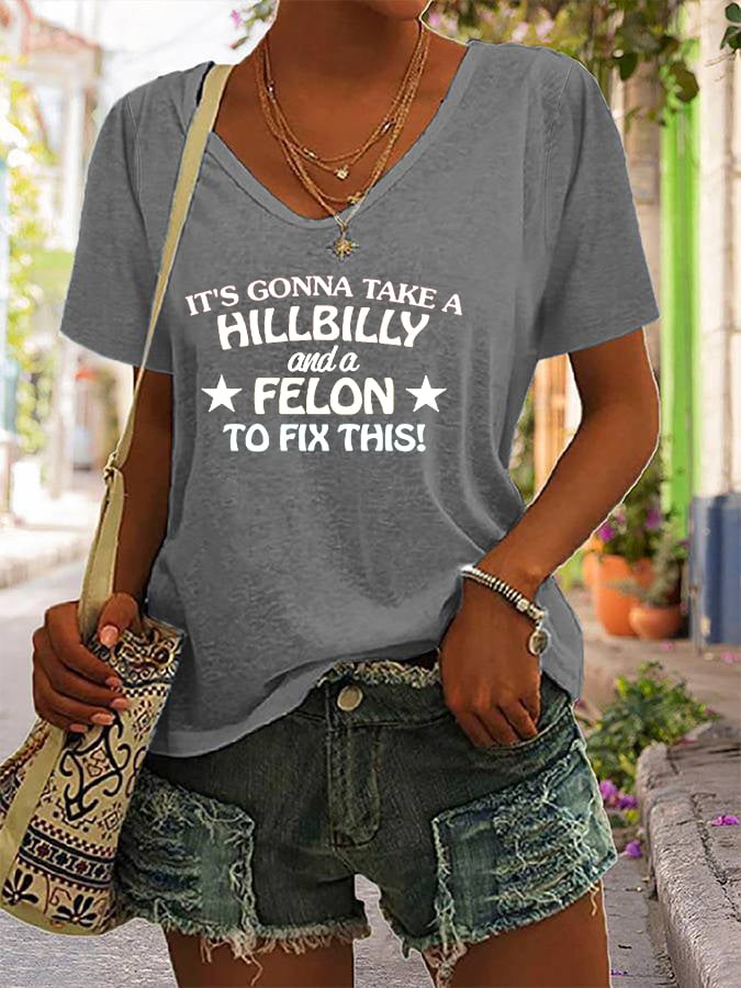 Women's It’s Gonna Take A Hillbilly And A Felon To Fix This Print V-Neck T-Shirt