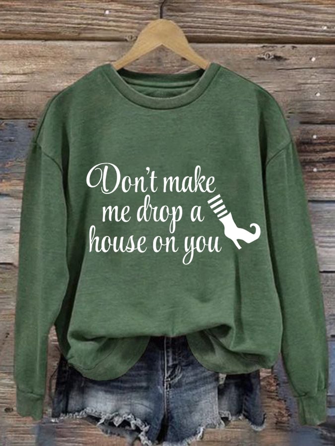 Women's Don't Make Me Drop A House On You Print Sweatshirt