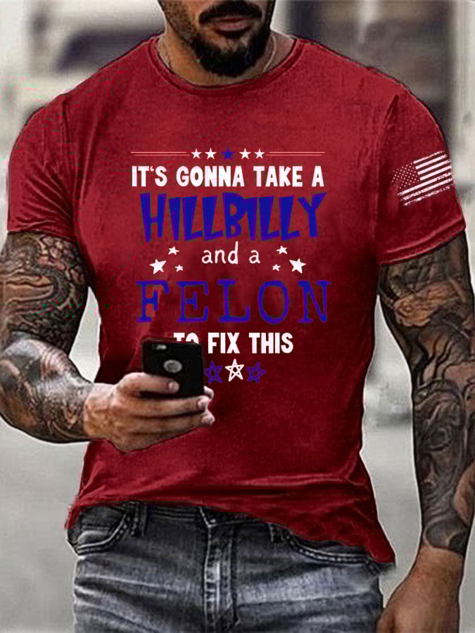 Men's It's Going Take A Hillbilly Felon To Fix This Print T-Shirt