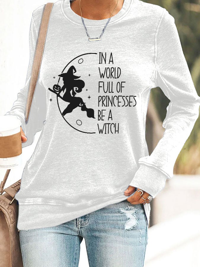 Women's In A World Full Of Princesses Be A Witch Print Round Neck Sweatshirt