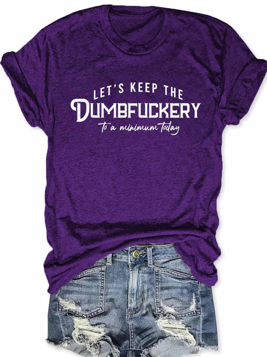 Let's Keep The Dumbfuckery To a Minimum Today T-Shirt