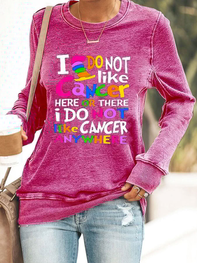 Women's Cancer Awarenes I Do Not Like Cancer Here Or There Printed Sweatshirt