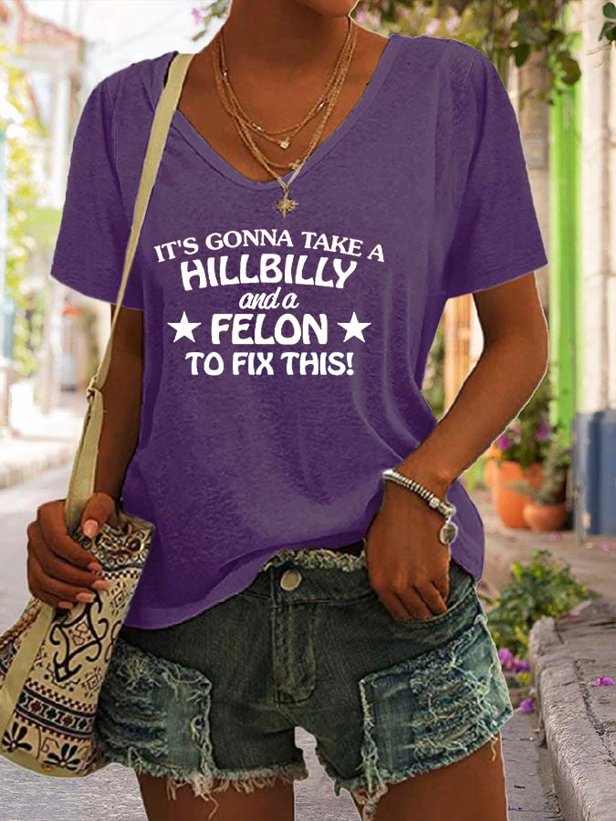 Women's It’s Gonna Take A Hillbilly And A Felon To Fix This Print V-Neck T-Shirt