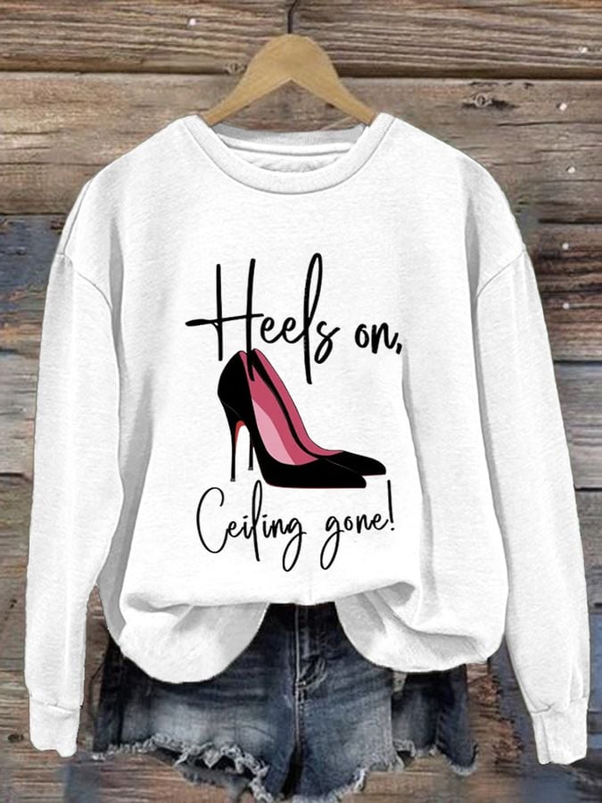 Women'S Heels On, Ceiling Gone 2024 Printed Sweatshirt