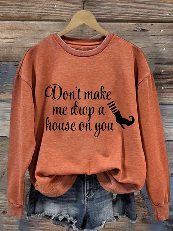 Women's Don't Make Me Drop A House On You Print Sweatshirt