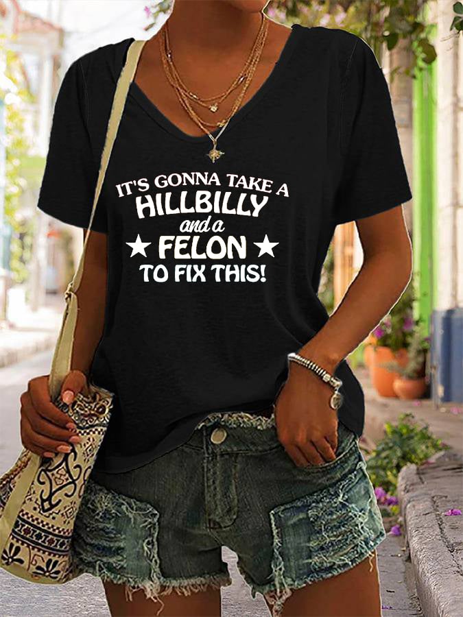 Women's It’s Gonna Take A Hillbilly And A Felon To Fix This Print V-Neck T-Shirt