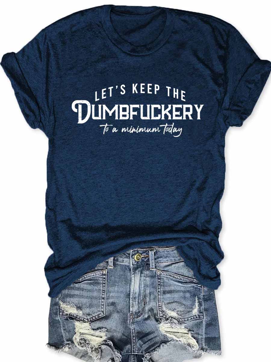 Let's Keep The Dumbfuckery To a Minimum Today T-Shirt