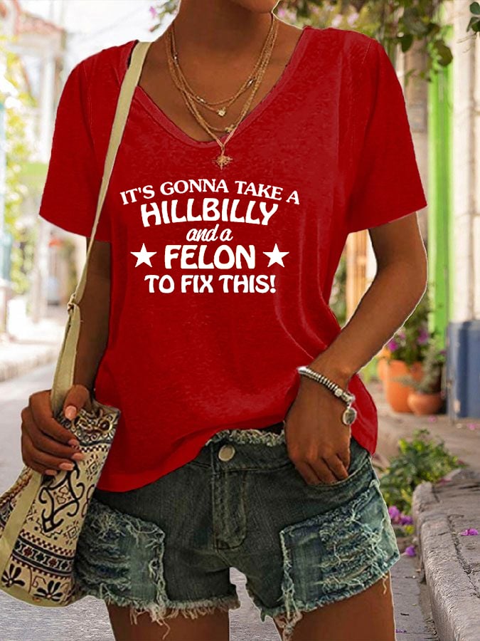 Women's It’s Gonna Take A Hillbilly And A Felon To Fix This Print V-Neck T-Shirt