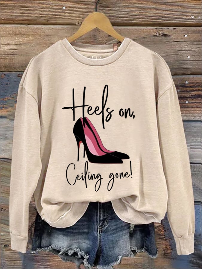 Women'S Heels On, Ceiling Gone 2024 Printed Sweatshirt