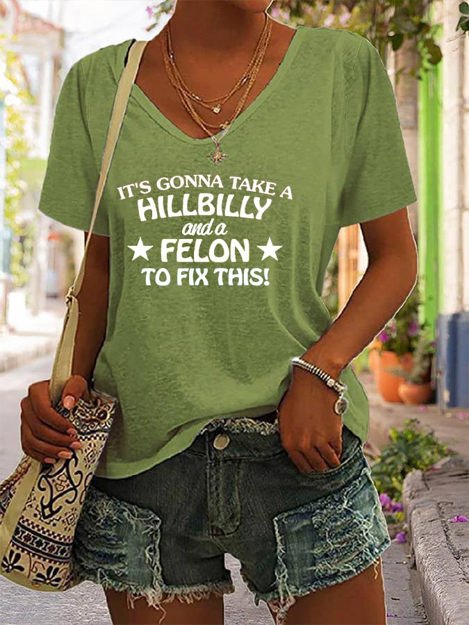 Women's It’s Gonna Take A Hillbilly And A Felon To Fix This Print V-Neck T-Shirt