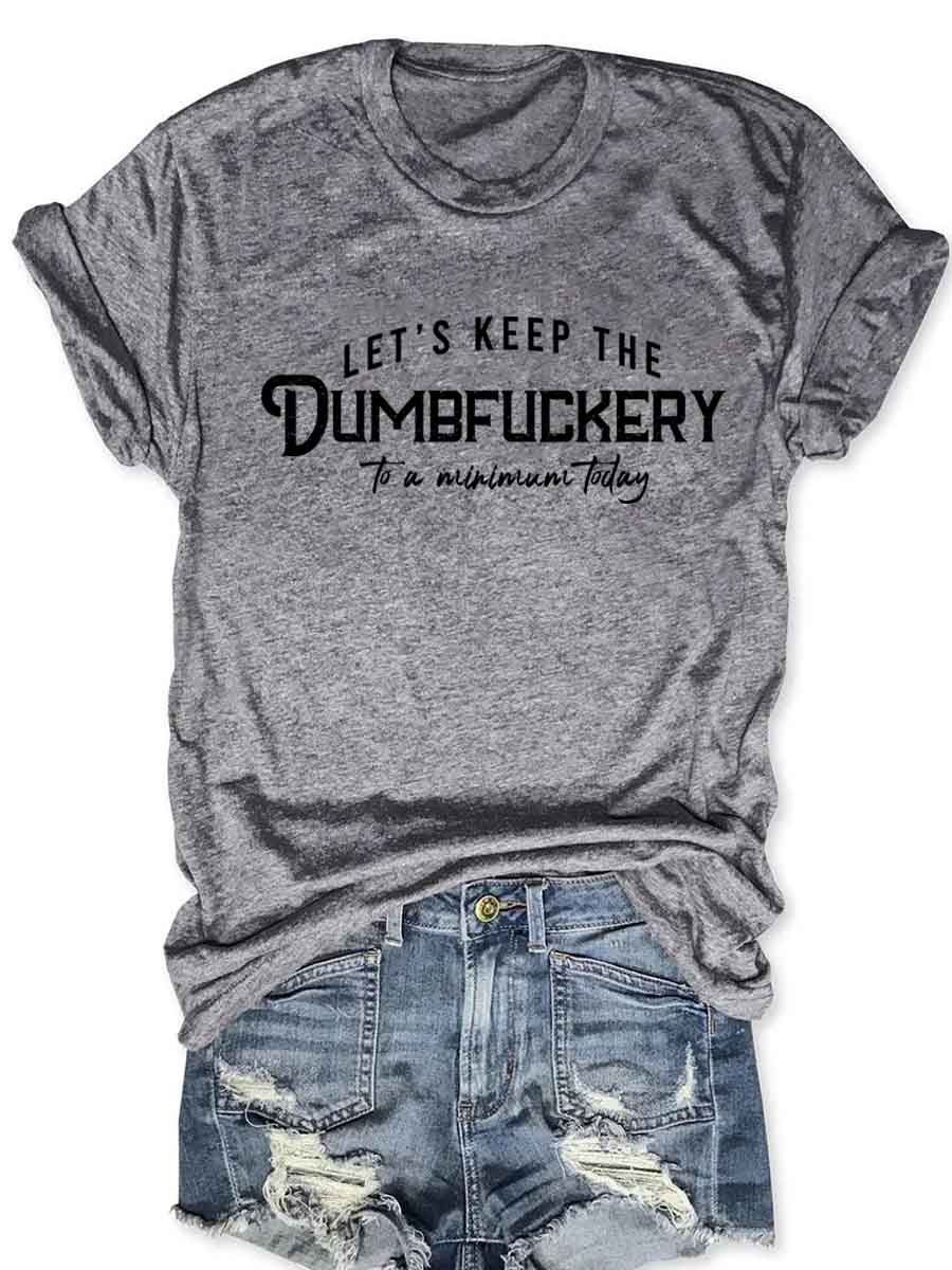 Let's Keep The Dumbfuckery To a Minimum Today T-Shirt