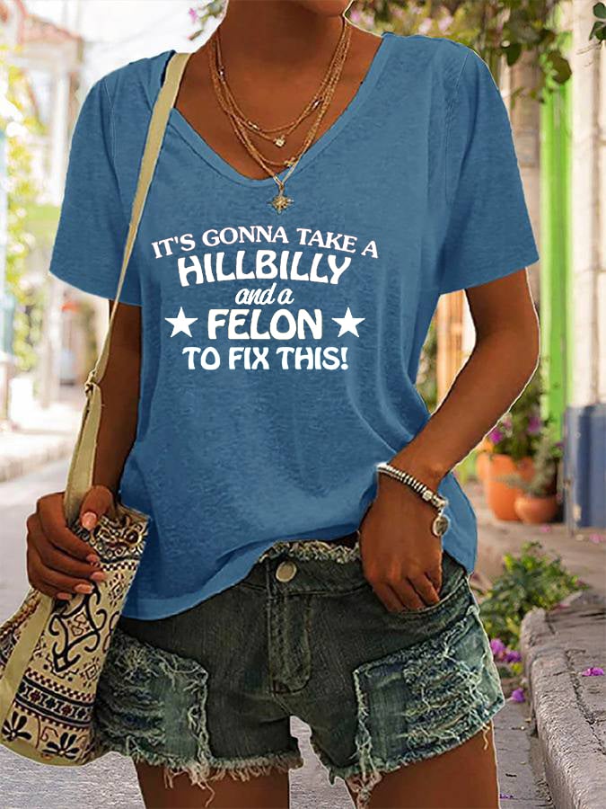 Women's It’s Gonna Take A Hillbilly And A Felon To Fix This Print V-Neck T-Shirt