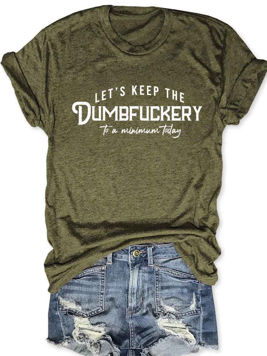 Let's Keep The Dumbfuckery To a Minimum Today T-Shirt